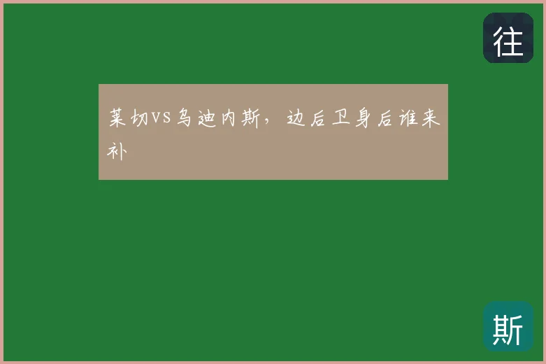 莱切vs乌迪内斯，边后卫身后谁来补